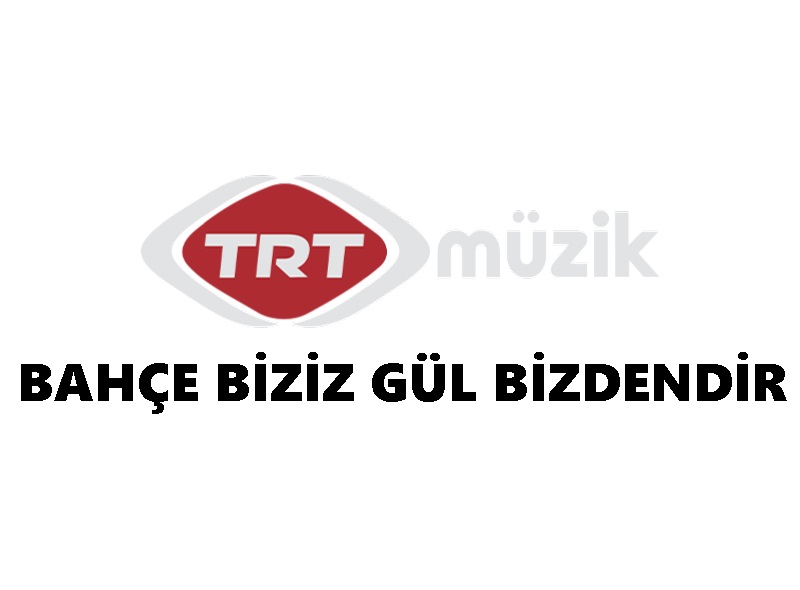 Bahçe biziz gül bizdendir